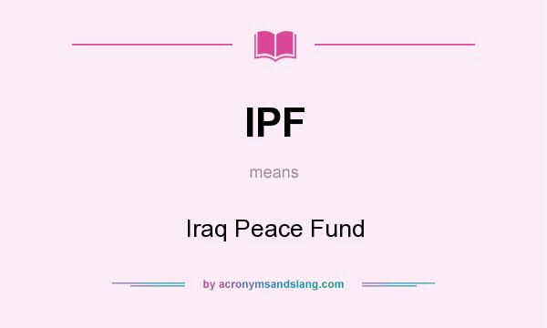 What does IPF mean? It stands for Iraq Peace Fund