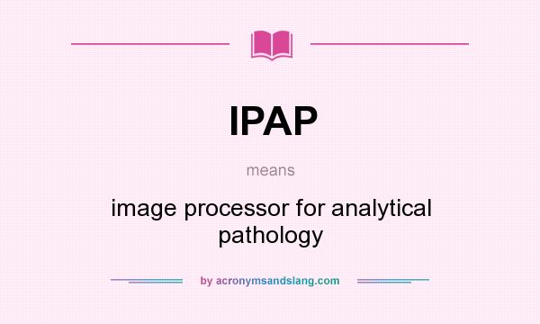 What does IPAP mean? It stands for image processor for analytical pathology