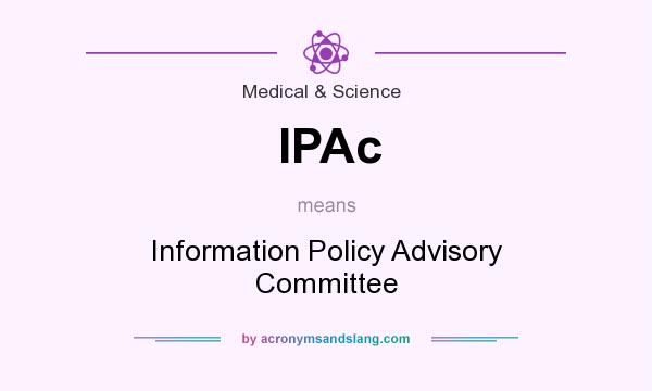 What does IPAc mean? It stands for Information Policy Advisory Committee