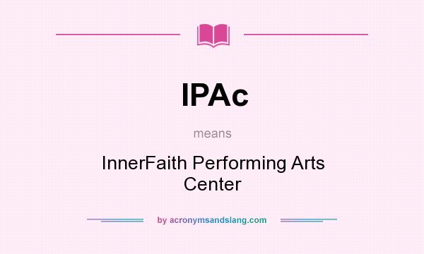 What does IPAc mean? It stands for InnerFaith Performing Arts Center
