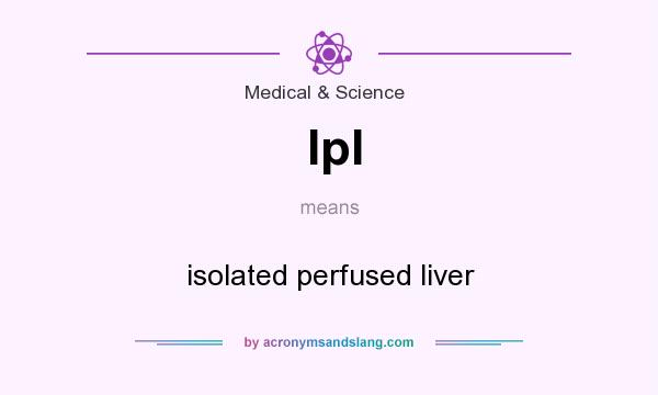 What does Ipl mean? It stands for isolated perfused liver