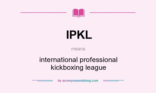 What does IPKL mean? It stands for international professional kickboxing league