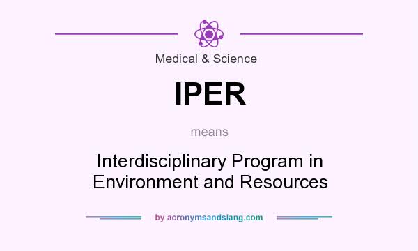 What does IPER mean? It stands for Interdisciplinary Program in Environment and Resources
