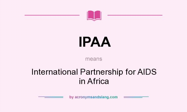 What does IPAA mean? It stands for International Partnership for AIDS in Africa