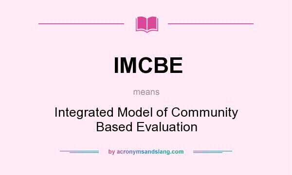 What does IMCBE mean? It stands for Integrated Model of Community Based Evaluation