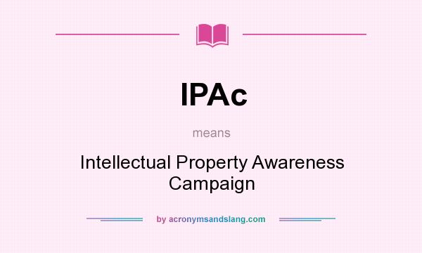 What does IPAc mean? It stands for Intellectual Property Awareness Campaign