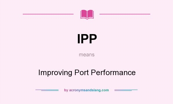 What does IPP mean? It stands for Improving Port Performance
