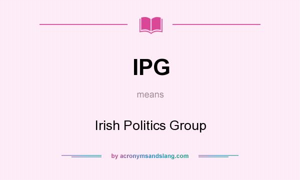 What does IPG mean? It stands for Irish Politics Group