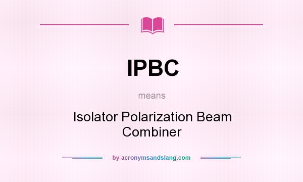 What does IPBC mean? It stands for Isolator Polarization Beam Combiner