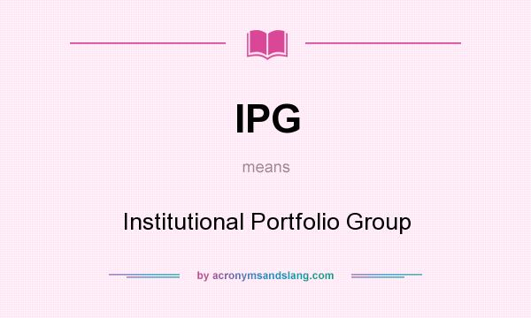 What does IPG mean? It stands for Institutional Portfolio Group