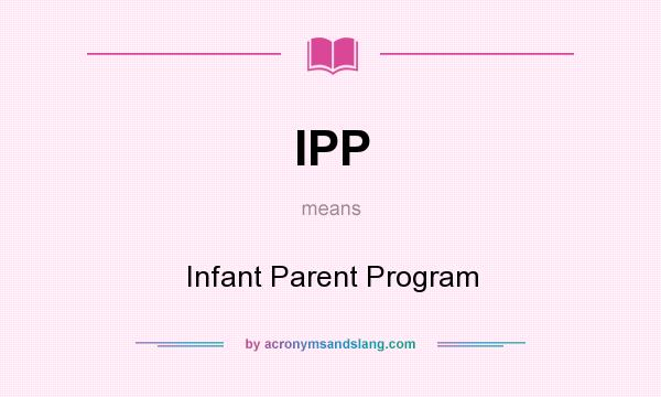 What does IPP mean? It stands for Infant Parent Program