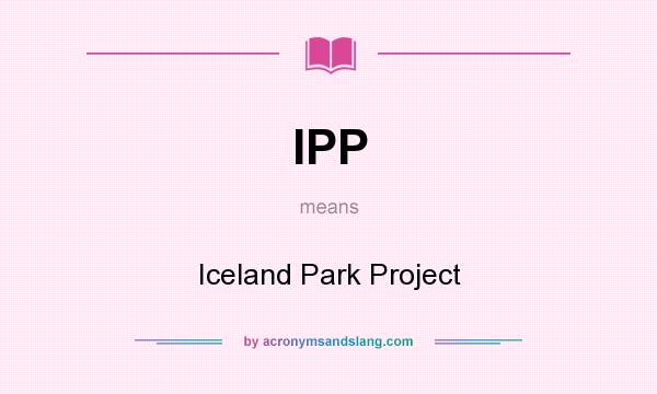 What does IPP mean? It stands for Iceland Park Project