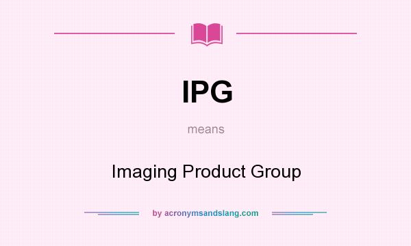 What does IPG mean? It stands for Imaging Product Group