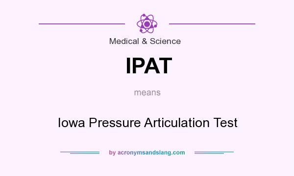 What does IPAT mean? It stands for Iowa Pressure Articulation Test
