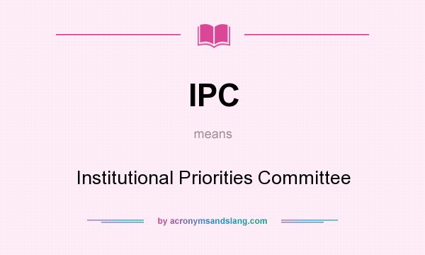 What does IPC mean? It stands for Institutional Priorities Committee