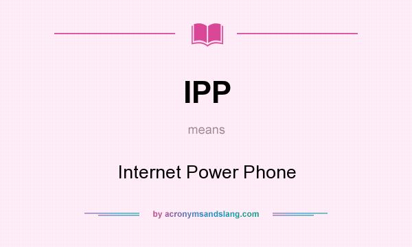 What does IPP mean? It stands for Internet Power Phone