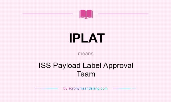 What does IPLAT mean? It stands for ISS Payload Label Approval Team