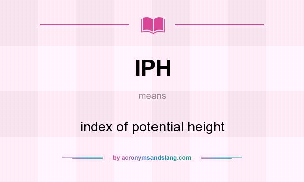 What does IPH mean? It stands for index of potential height