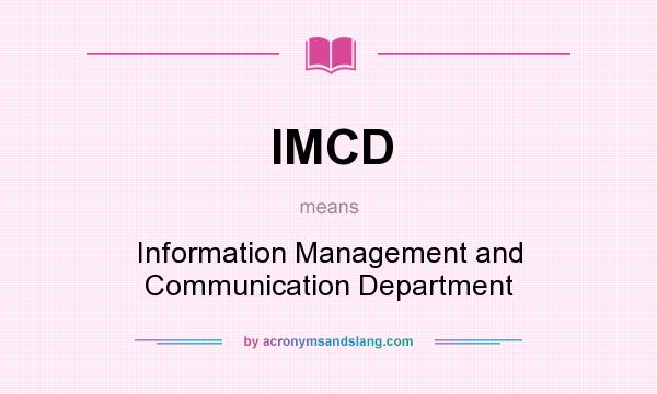 What does IMCD mean? It stands for Information Management and Communication Department