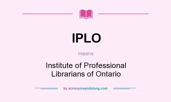 What does IPLO mean? It stands for Institute of Professional Librarians of Ontario