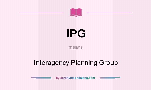 What does IPG mean? It stands for Interagency Planning Group