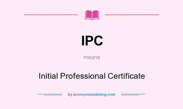 What does IPC mean? It stands for Initial Professional Certificate