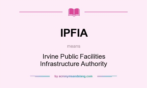 What does IPFIA mean? It stands for Irvine Public Facilities Infrastructure Authority