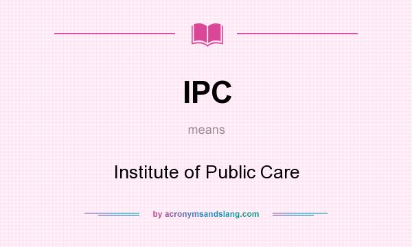 What does IPC mean? It stands for Institute of Public Care