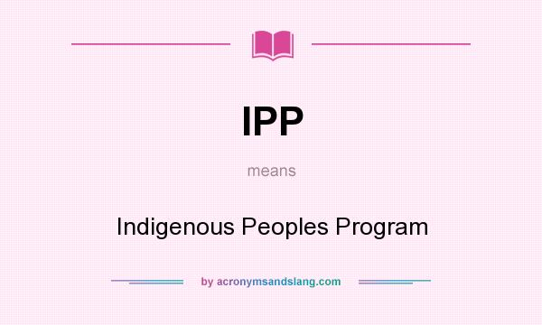What does IPP mean? It stands for Indigenous Peoples Program