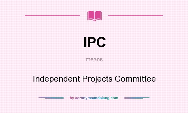 What does IPC mean? It stands for Independent Projects Committee