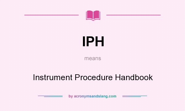 What does IPH mean? It stands for Instrument Procedure Handbook