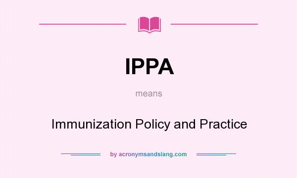 What does IPPA mean? It stands for Immunization Policy and Practice