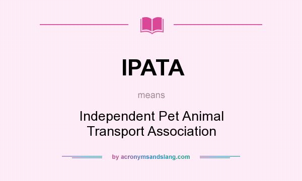 What does IPATA mean? It stands for Independent Pet Animal Transport Association