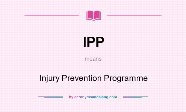 What does IPP mean? It stands for Injury Prevention Programme