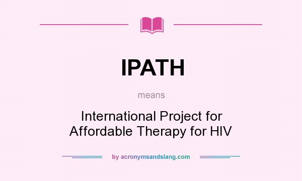 What does IPATH mean? It stands for International Project for Affordable Therapy for HIV