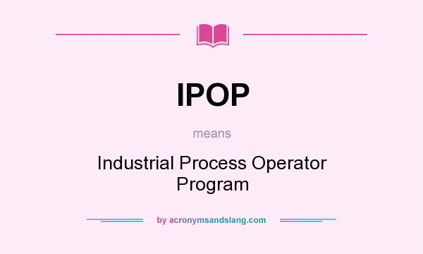 What does IPOP mean? It stands for Industrial Process Operator Program