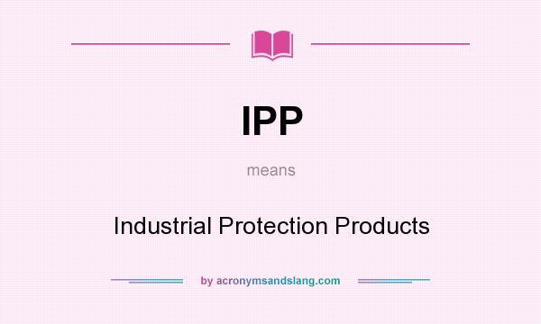 What does IPP mean? It stands for Industrial Protection Products