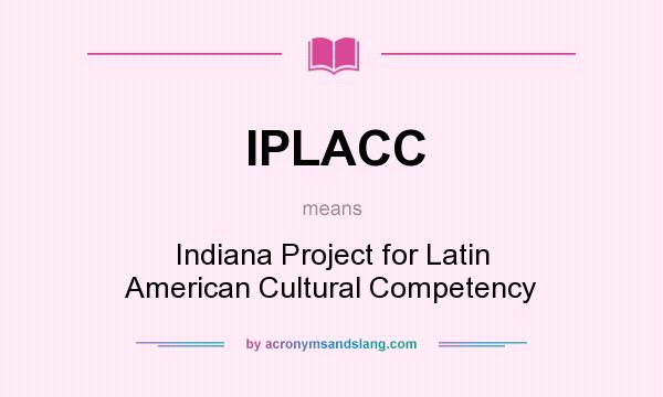 What does IPLACC mean? It stands for Indiana Project for Latin American Cultural Competency