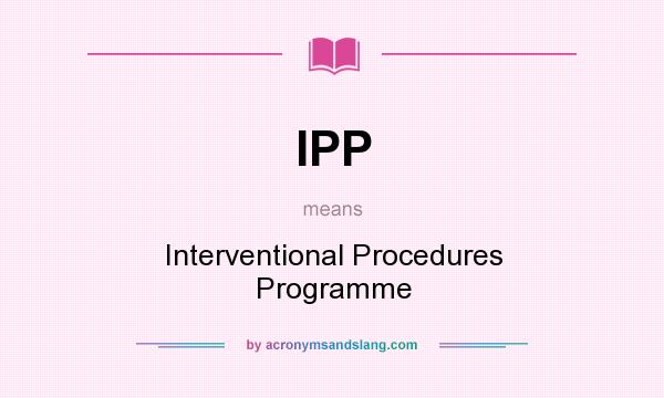 What does IPP mean? It stands for Interventional Procedures Programme