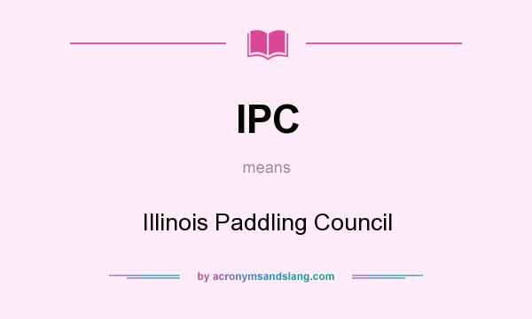 What does IPC mean? It stands for Illinois Paddling Council