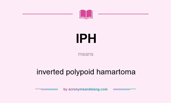 What does IPH mean? It stands for inverted polypoid hamartoma