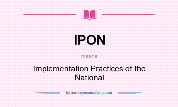 What does IPON mean? It stands for Implementation Practices of the National
