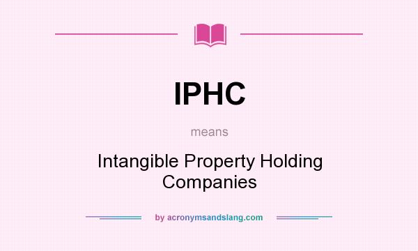 What does IPHC mean? It stands for Intangible Property Holding Companies