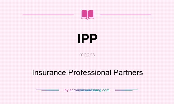 What does IPP mean? It stands for Insurance Professional Partners