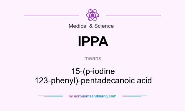 What does IPPA mean? It stands for 15-(p-iodine 123-phenyl)-pentadecanoic acid