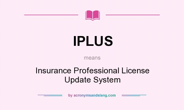 What does IPLUS mean? It stands for Insurance Professional License Update System