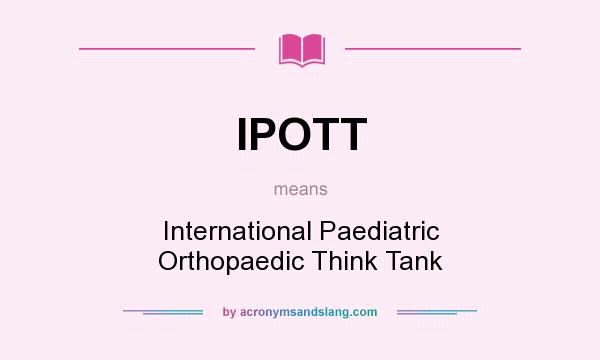 What does IPOTT mean? It stands for International Paediatric Orthopaedic Think Tank