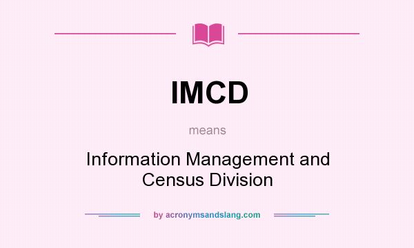 What does IMCD mean? It stands for Information Management and Census Division