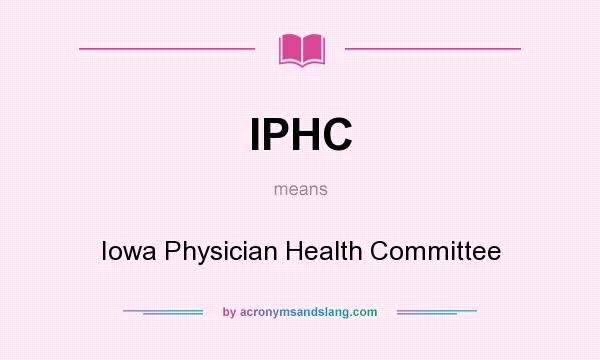 What does IPHC mean? It stands for Iowa Physician Health Committee