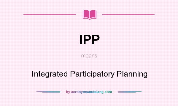 What does IPP mean? It stands for Integrated Participatory Planning